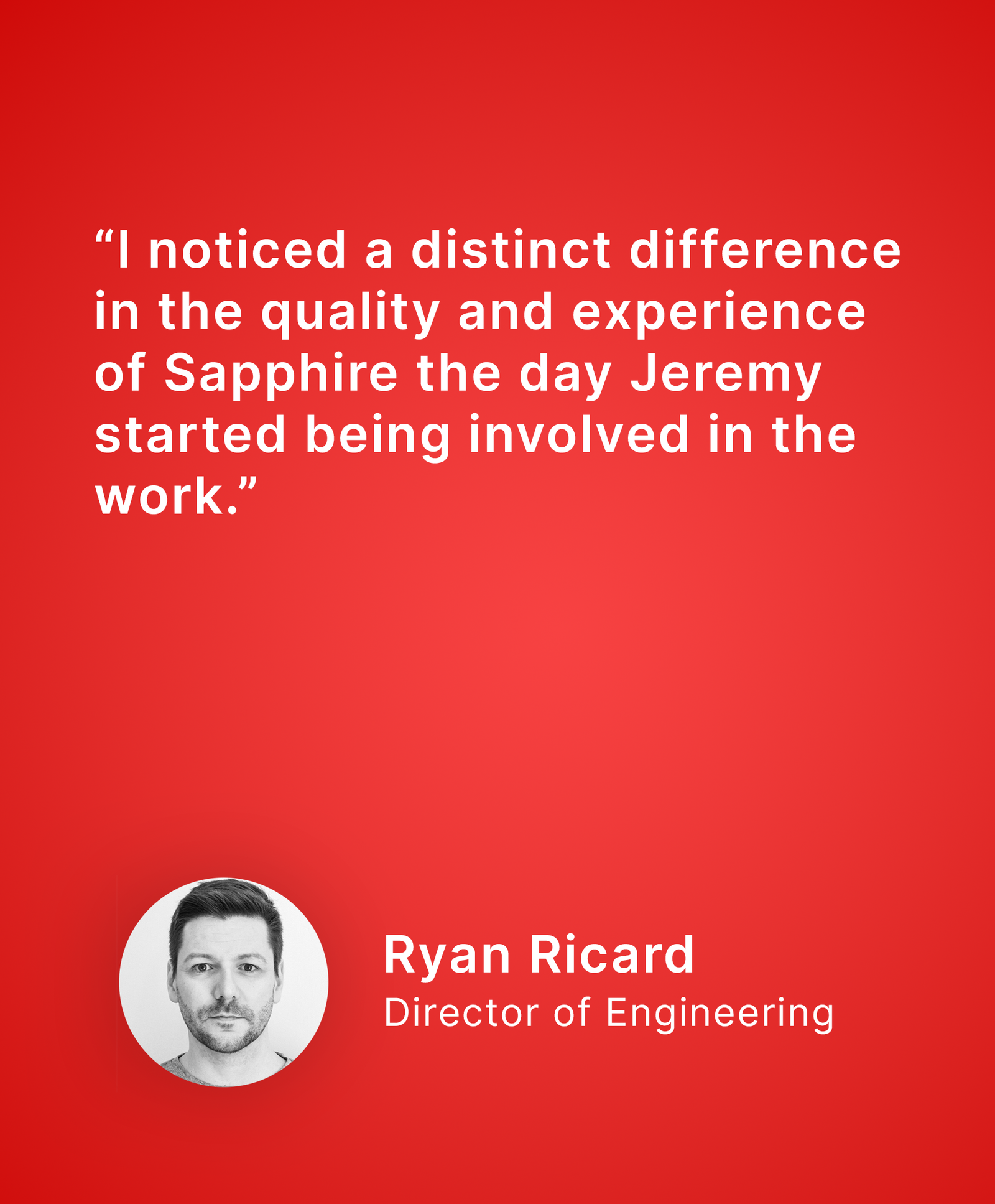 Testimonial card with a quote from Ryan Ricard, Director of Engineering: 'I noticed a distinct difference in the quality and experience of Sapphire the day Jeremy started being involved in the work.'